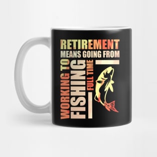 Retirement Means Going From Working To Fishing Mug